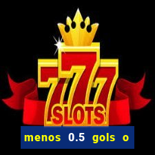 menos 0.5 gols o que significa