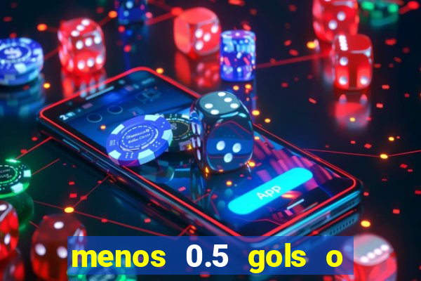 menos 0.5 gols o que significa