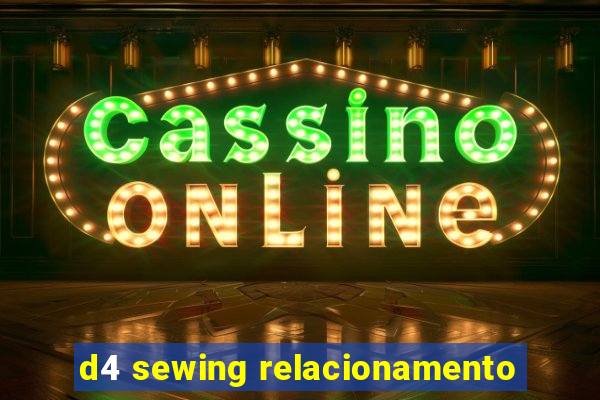 d4 sewing relacionamento