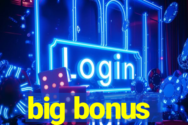 big bonus