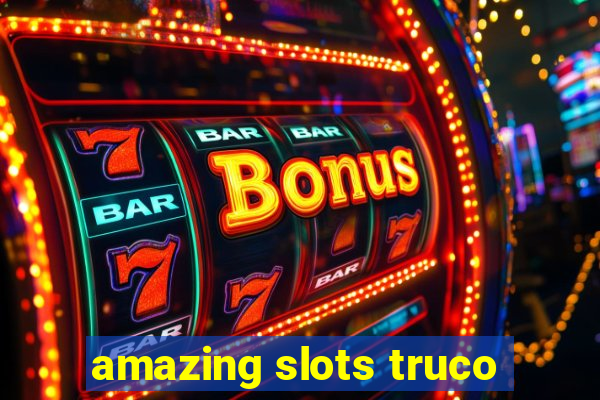 amazing slots truco