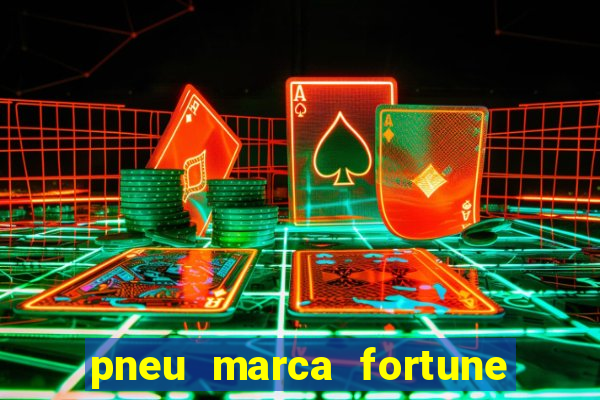 pneu marca fortune é bom