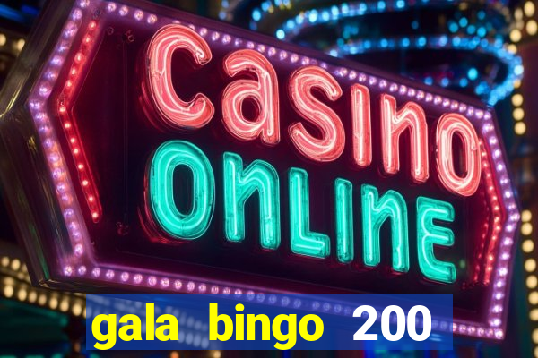 gala bingo 200 free spins