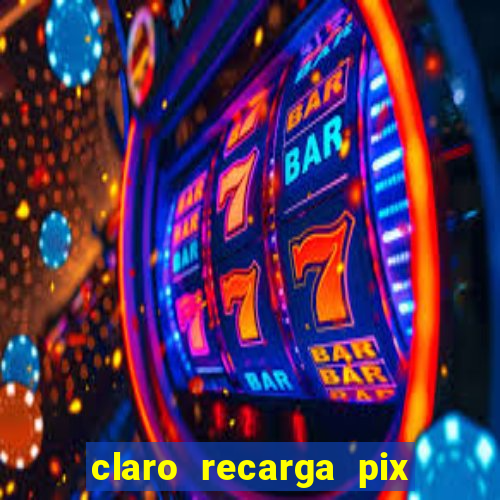 claro recarga pix $10 reais