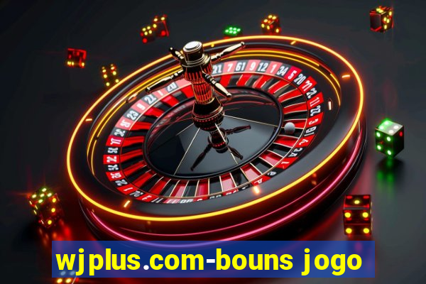 wjplus.com-bouns jogo