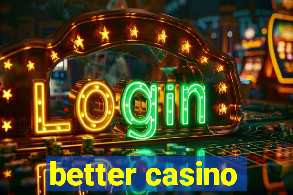 better casino