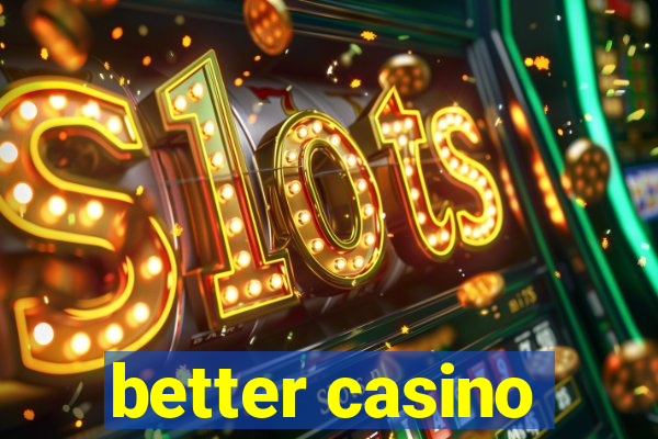 better casino