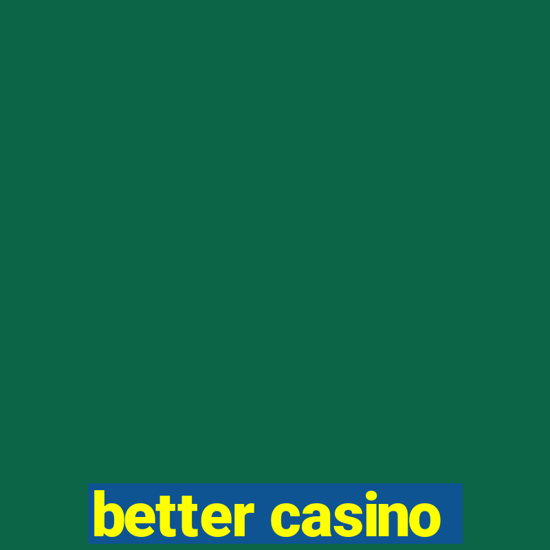 better casino