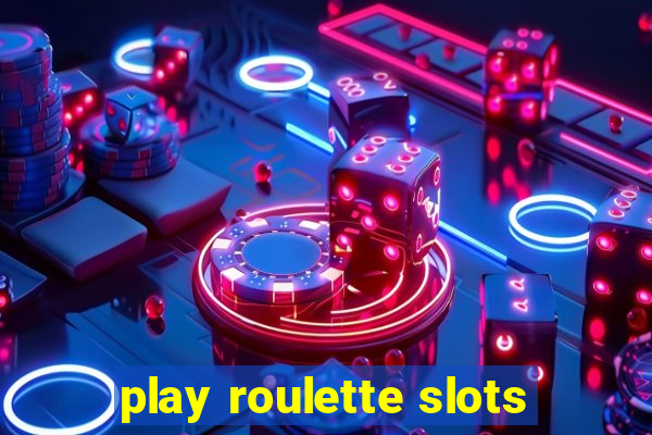 play roulette slots