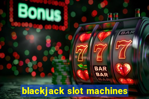 blackjack slot machines