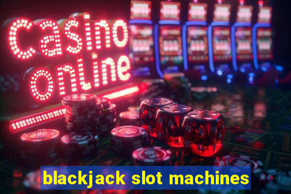 blackjack slot machines