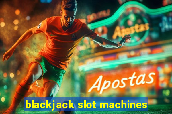 blackjack slot machines