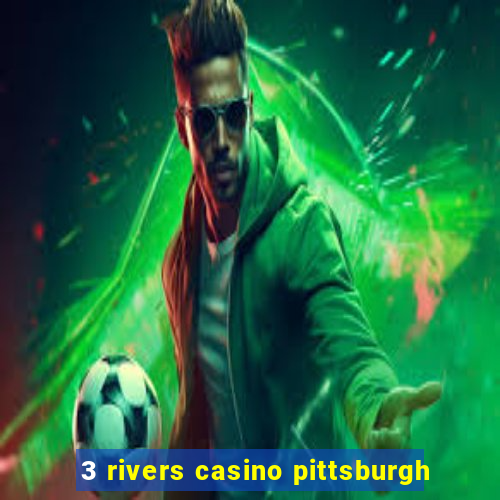 3 rivers casino pittsburgh