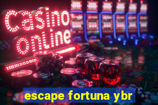 escape fortuna ybr