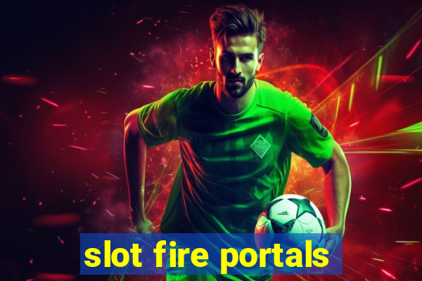 slot fire portals