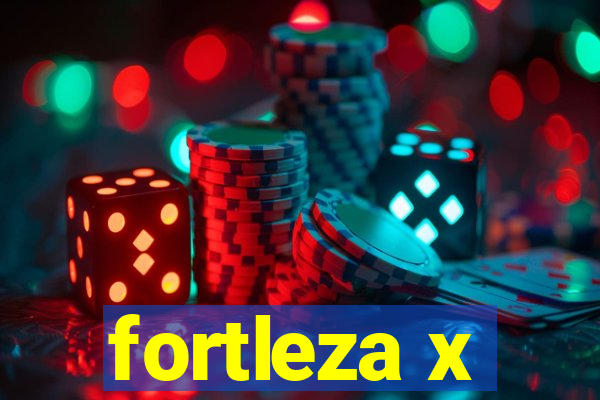 fortleza x