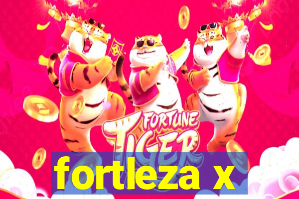 fortleza x