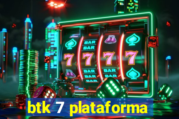 btk 7 plataforma