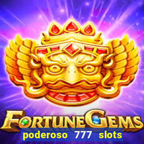 poderoso 777 slots paga mesmo