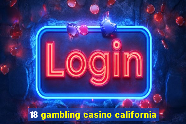 18 gambling casino california