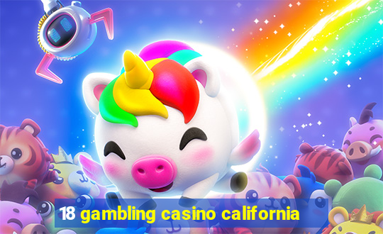 18 gambling casino california