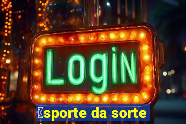 茅sporte da sorte