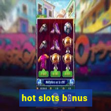 hot slots b么nus