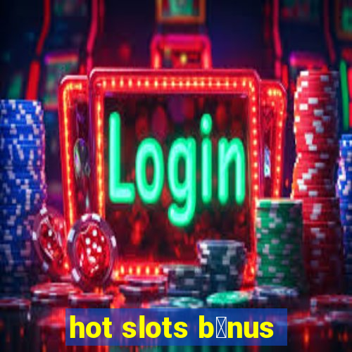 hot slots b么nus