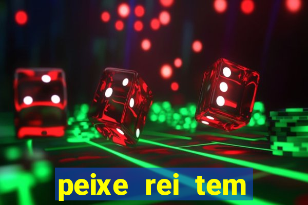 peixe rei tem muito espinho