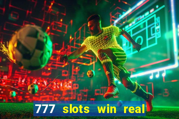 777 slots win real money 2023