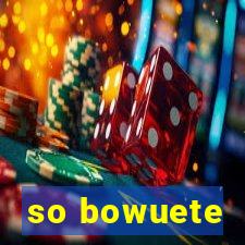 so bowuete