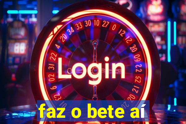 faz o bete aí