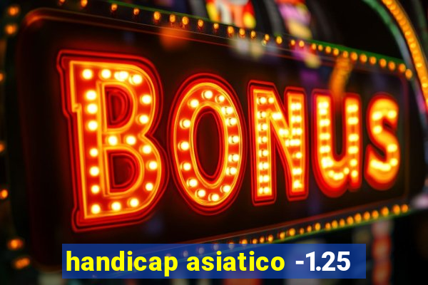 handicap asiatico -1.25