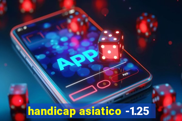 handicap asiatico -1.25