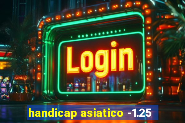 handicap asiatico -1.25