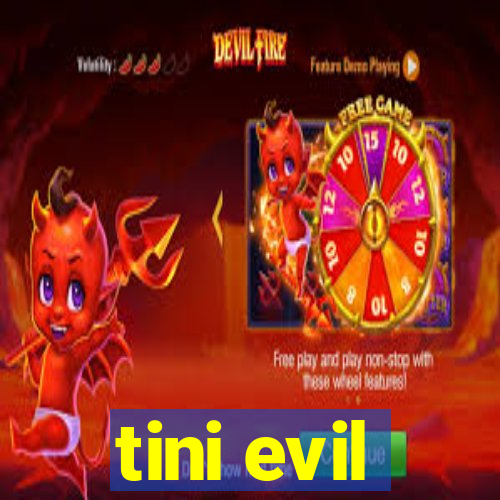 tini evil