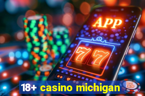 18+ casino michigan