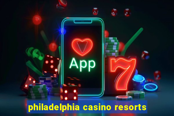 philadelphia casino resorts