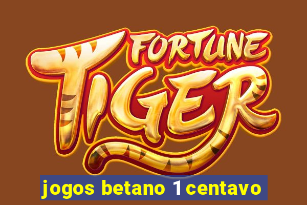 jogos betano 1 centavo