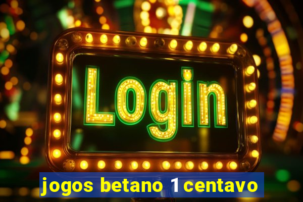 jogos betano 1 centavo