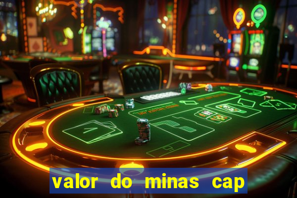 valor do minas cap dessa semana