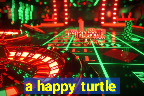 a happy turtle