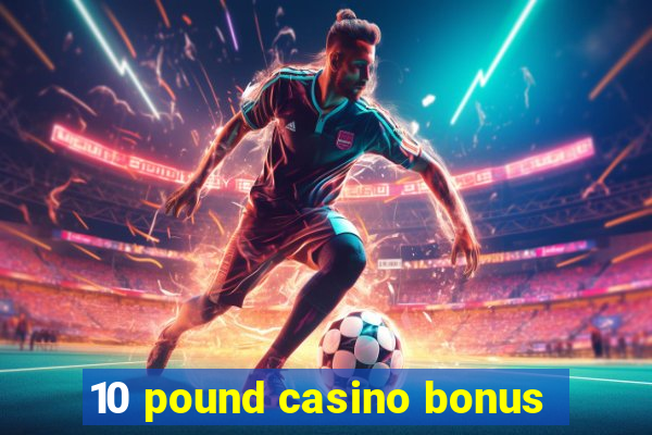 10 pound casino bonus