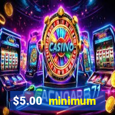 $5.00 minimum deposit casino