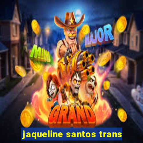 jaqueline santos trans