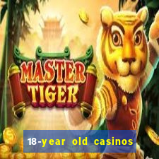 18-year old casinos near me