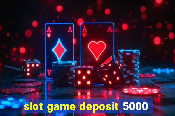 slot game deposit 5000