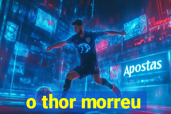 o thor morreu