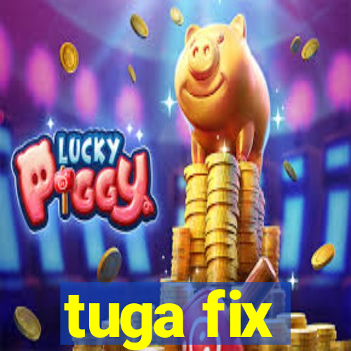 tuga fix