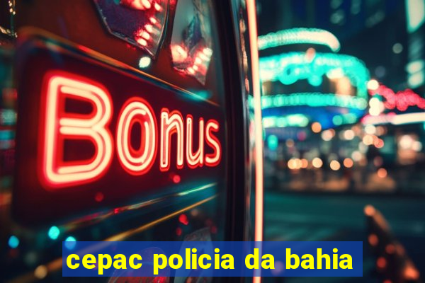 cepac policia da bahia